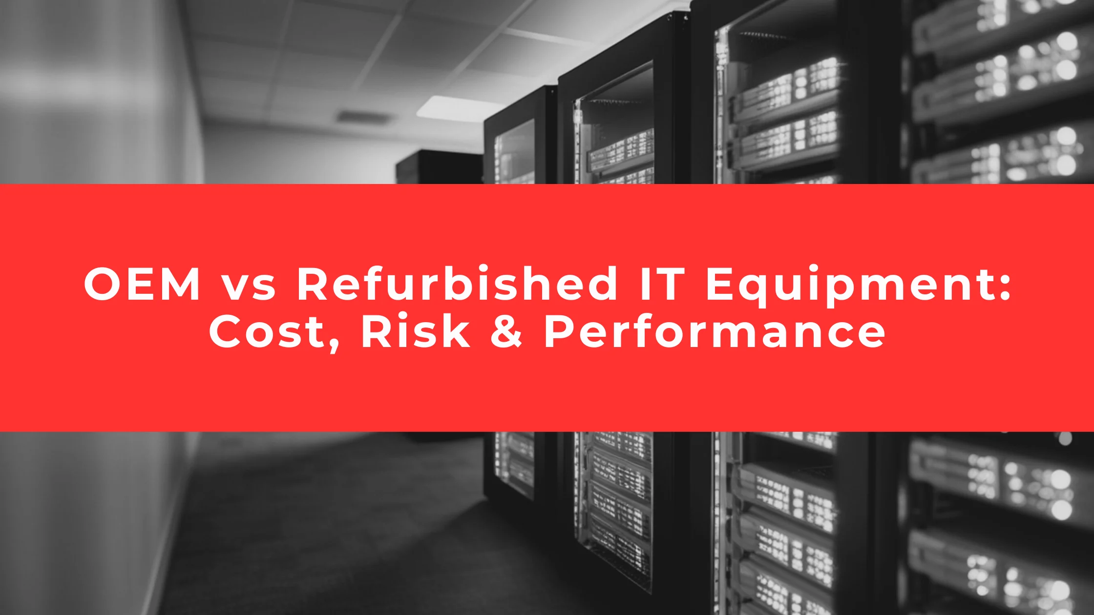OEM vs Refurbished IT Equipment: Cost, Risk & Performance